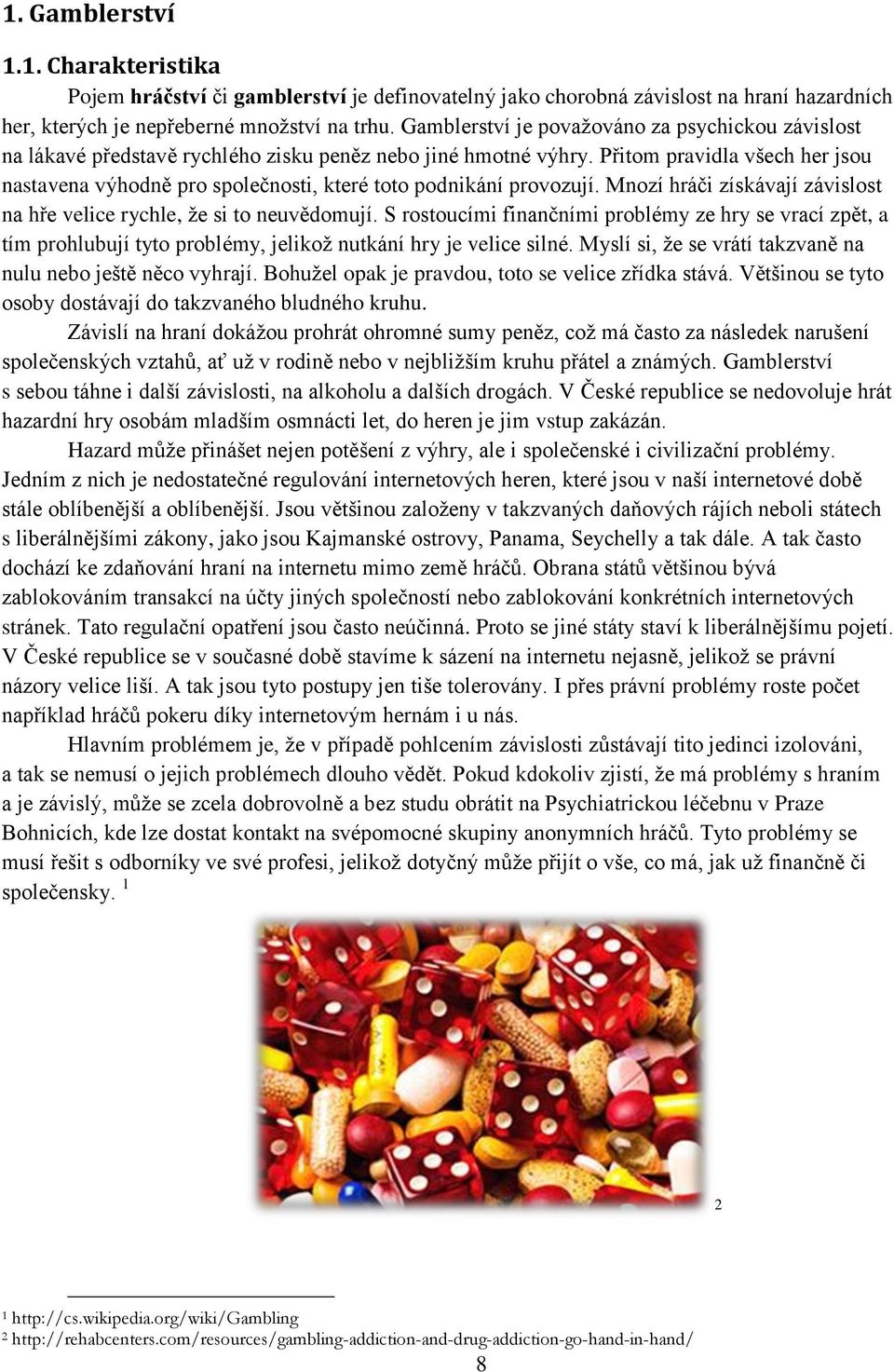 Přitom pravidla všech her jsou nastavena výhodně pro společnosti, které toto podnikání provozují. Mnozí hráči získávají závislost na hře velice rychle, že si to neuvědomují.