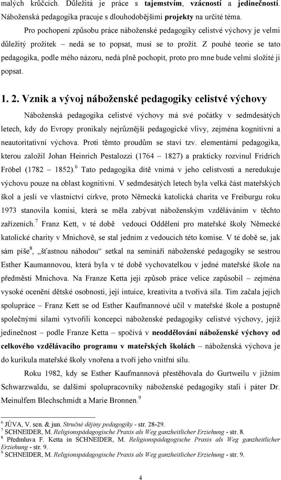 Z pouhé teorie se tato pedagogika, podle mého názoru, nedá plně pochopit, proto pro mne bude velmi složité ji popsat. 1. 2.