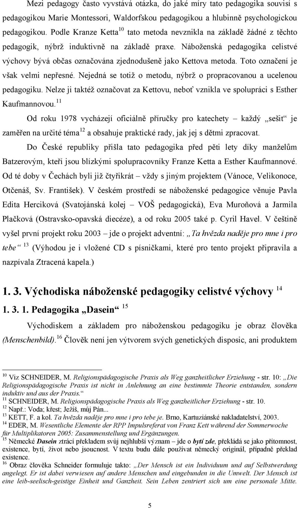 Náboženská pedagogika celistvé výchovy bývá občas označována zjednodušeně jako Kettova metoda. Toto označení je však velmi nepřesné.