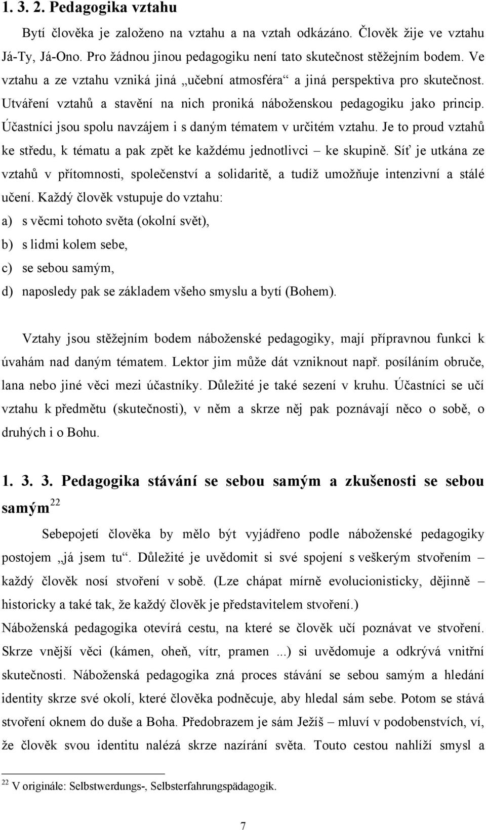 Účastníci jsou spolu navzájem i s daným tématem v určitém vztahu. Je to proud vztahů ke středu, k tématu a pak zpět ke každému jednotlivci ke skupině.