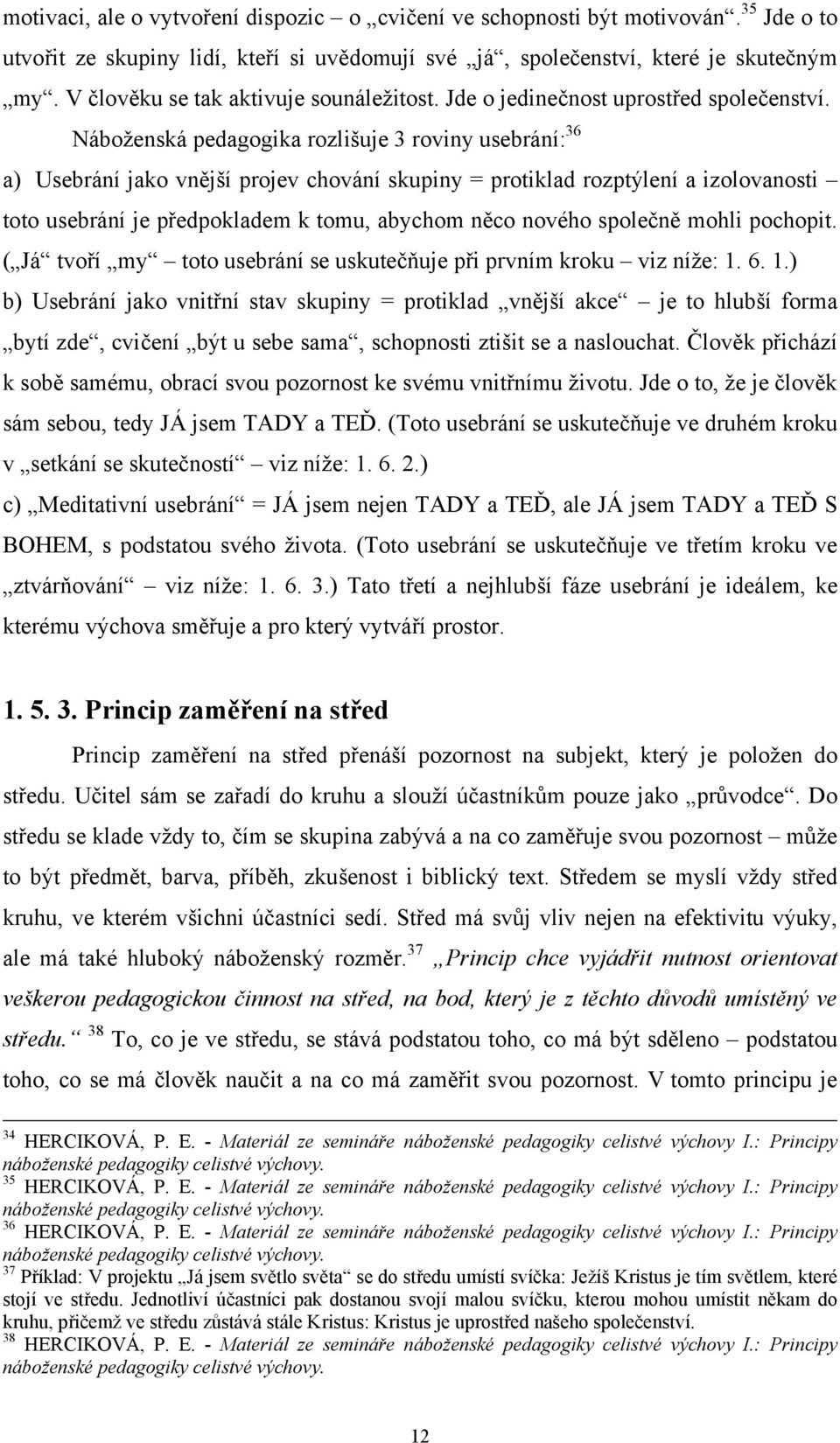 Náboženská pedagogika rozlišuje 3 roviny usebrání: 36 a) Usebrání jako vnější projev chování skupiny = protiklad rozptýlení a izolovanosti toto usebrání je předpokladem k tomu, abychom něco nového