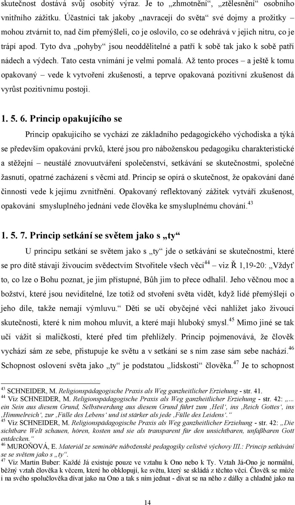 Tyto dva pohyby jsou neoddělitelné a patří k sobě tak jako k sobě patří nádech a výdech. Tato cesta vnímání je velmi pomalá.