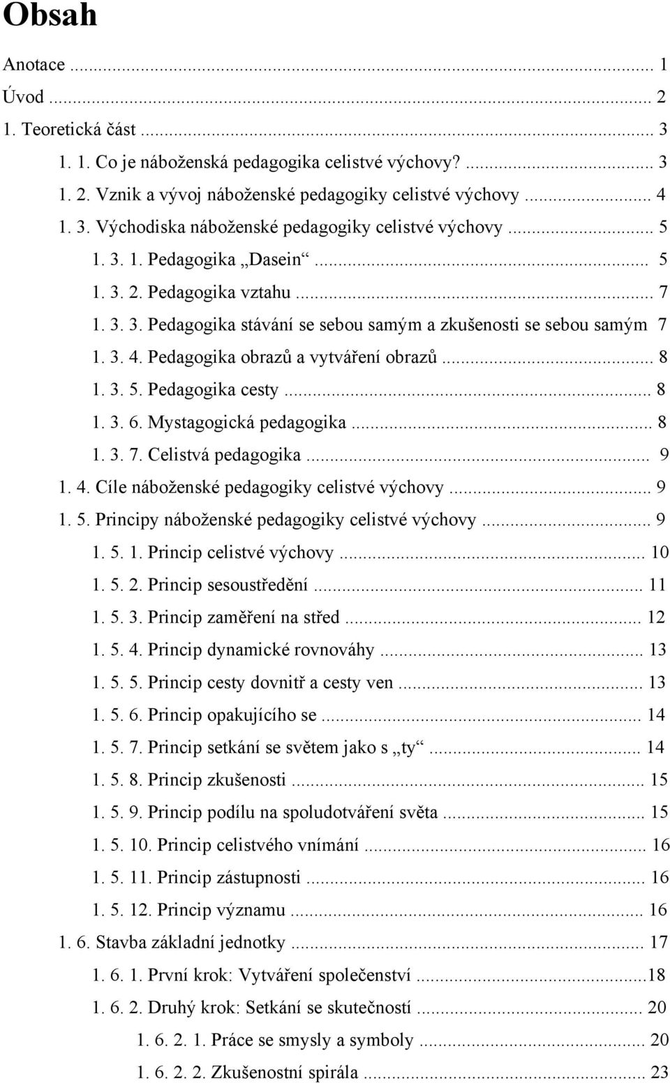 .. 8 1. 3. 6. Mystagogická pedagogika... 8 1. 3. 7. Celistvá pedagogika... 9 1. 4. Cíle náboženské pedagogiky celistvé výchovy... 9 1. 5. Principy náboženské pedagogiky celistvé výchovy... 9 1. 5. 1. Princip celistvé výchovy.