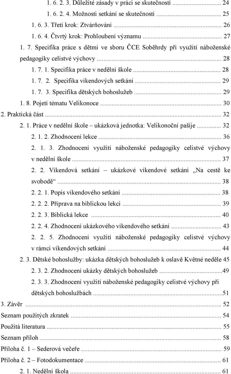 Specifika dětských bohoslužeb... 29 1. 8. Pojetí tématu Velikonoce... 30 2. Praktická část... 32 2. 1. Práce v nedělní škole ukázková jednotka: Velikonoční pašije... 32 2. 1. 2. Zhodnocení lekce.