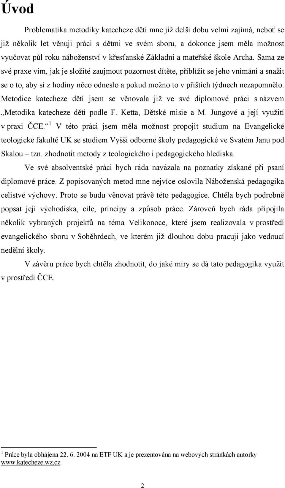 Sama ze své praxe vím, jak je složité zaujmout pozornost dítěte, přiblížit se jeho vnímání a snažit se o to, aby si z hodiny něco odneslo a pokud možno to v příštích týdnech nezapomnělo.