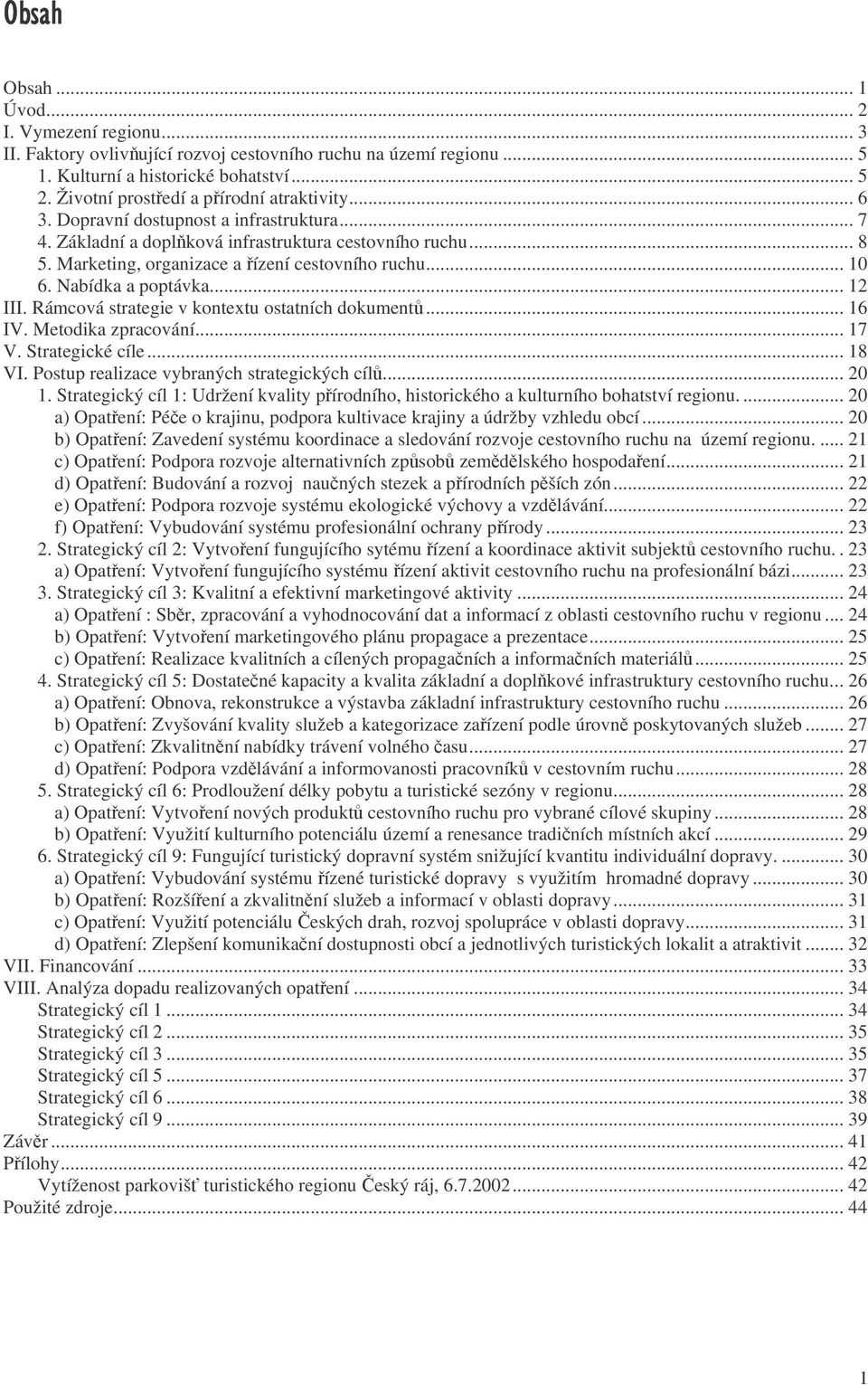 Rámcová strategie v kontextu ostatních dokument... 16 IV. Metodika zpracování... 17 V. Strategické cíle... 18 VI. Postup realizace vybraných strategických cíl... 20 1.