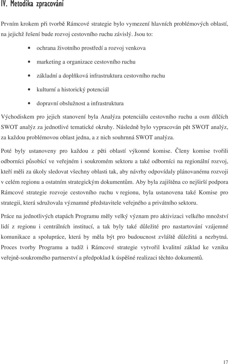 infrastruktura Východiskem pro jejich stanovení byla Analýza potenciálu cestovního ruchu a osm dílích SWOT analýz za jednotlivé tematické okruhy.