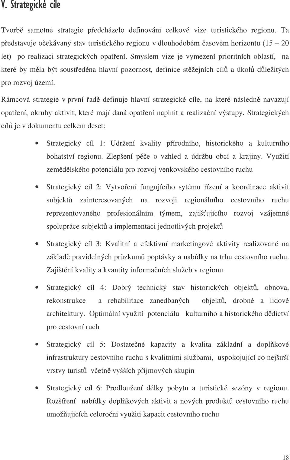 Smyslem vize je vymezení prioritních oblastí, na které by mla být soustedna hlavní pozornost, definice stžejních cíl a úkol dležitých pro rozvoj území.