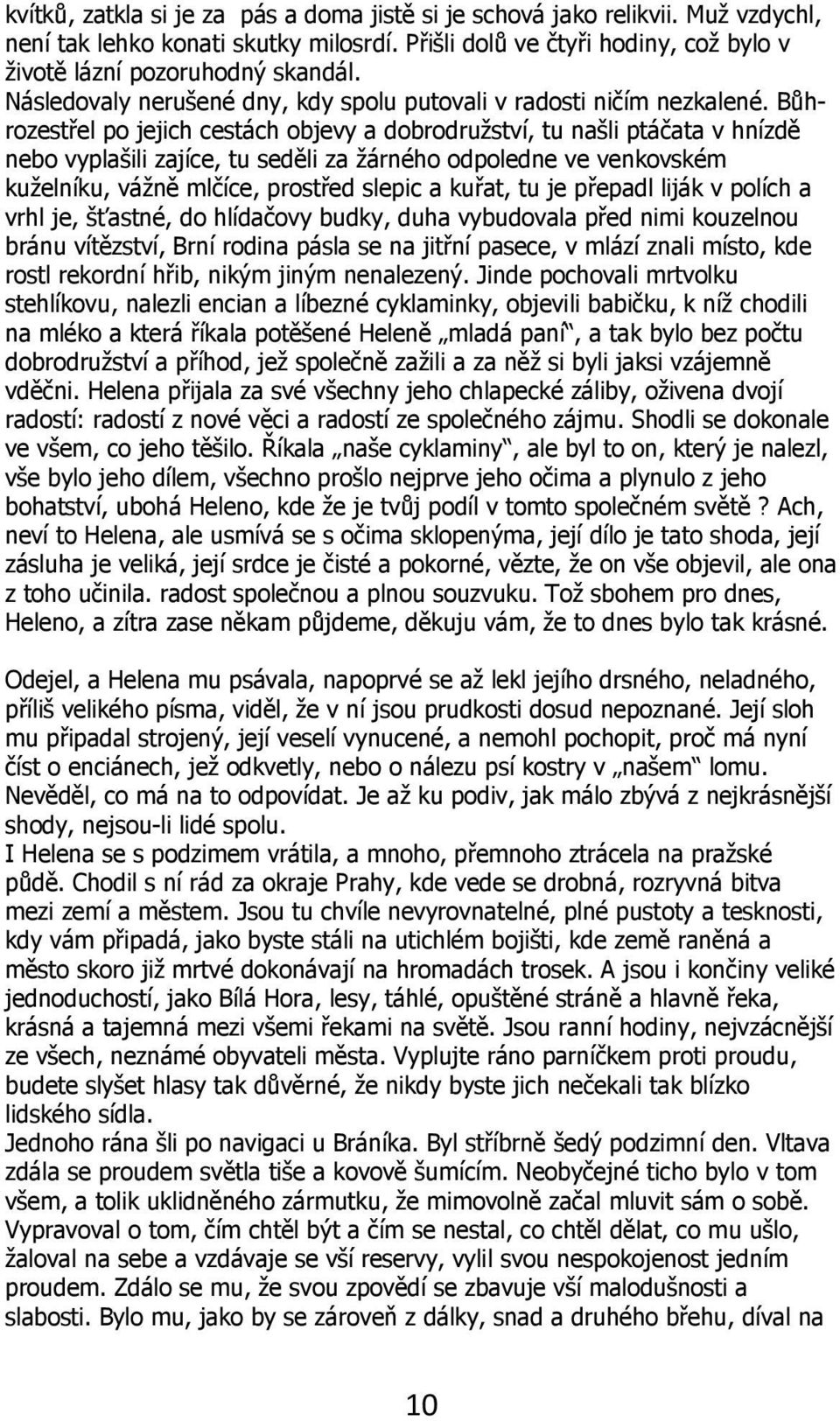 Bůhrozestřel po jejich cestách objevy a dobrodružství, tu našli ptáčata v hnízdě nebo vyplašili zajíce, tu seděli za žárného odpoledne ve venkovském kuželníku, vážně mlčíce, prostřed slepic a kuřat,