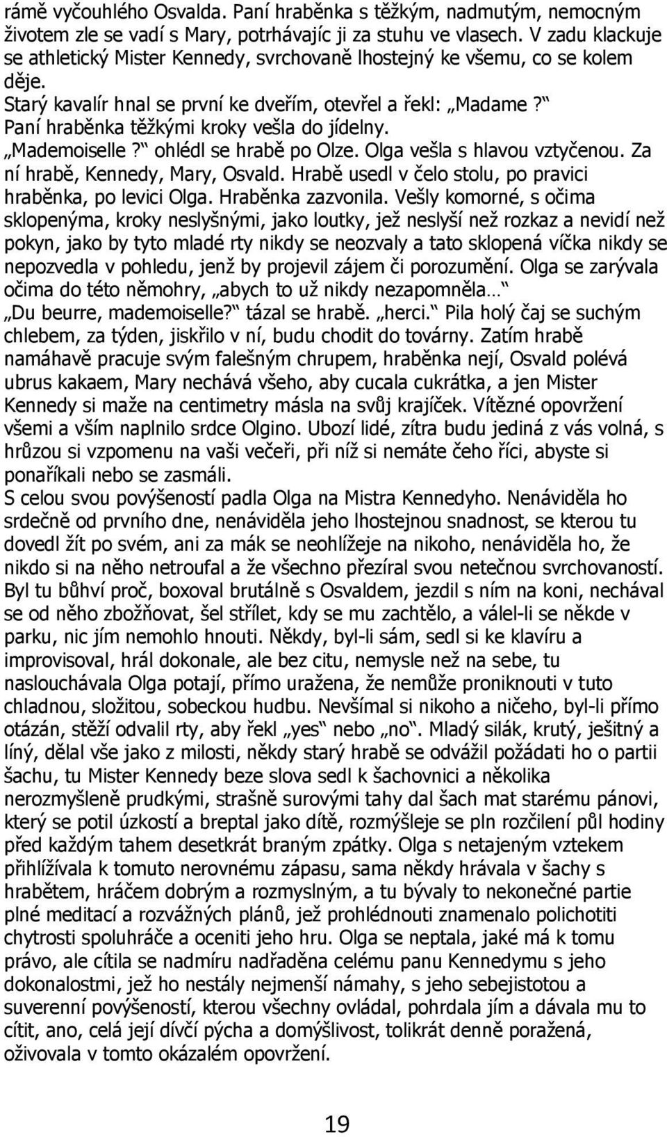 Paní hraběnka těžkými kroky vešla do jídelny. Mademoiselle? ohlédl se hrabě po Olze. Olga vešla s hlavou vztyčenou. Za ní hrabě, Kennedy, Mary, Osvald.