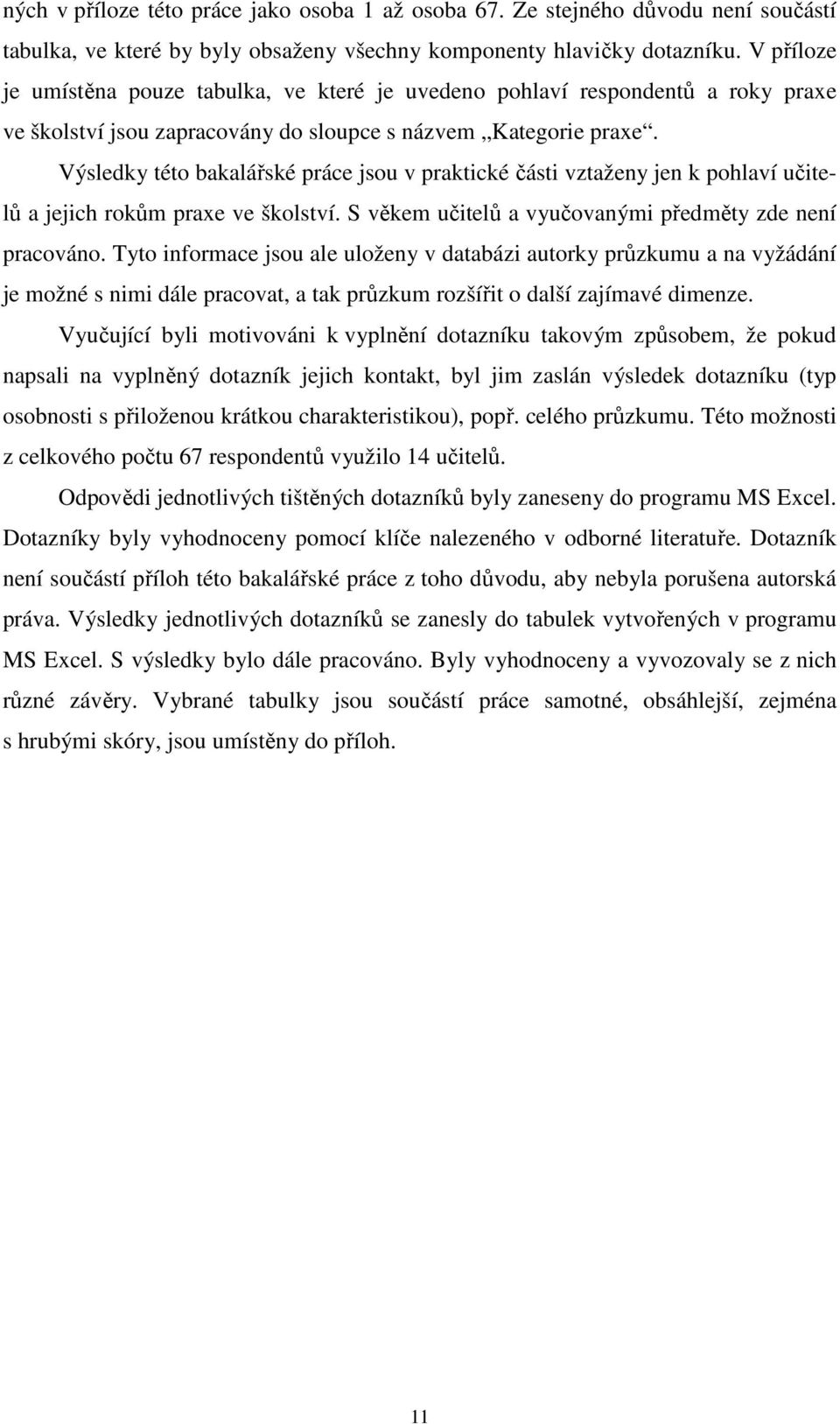 Výsledky této bakalářské práce jsou v praktické části vztaženy jen k pohlaví učitelů a jejich rokům praxe ve školství. S věkem učitelů a vyučovanými předměty zde není pracováno.