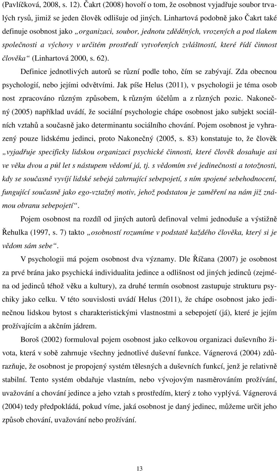 činnost člověka (Linhartová 2000, s. 62). Definice jednotlivých autorů se různí podle toho, čím se zabývají. Zda obecnou psychologií, nebo jejími odvětvími.