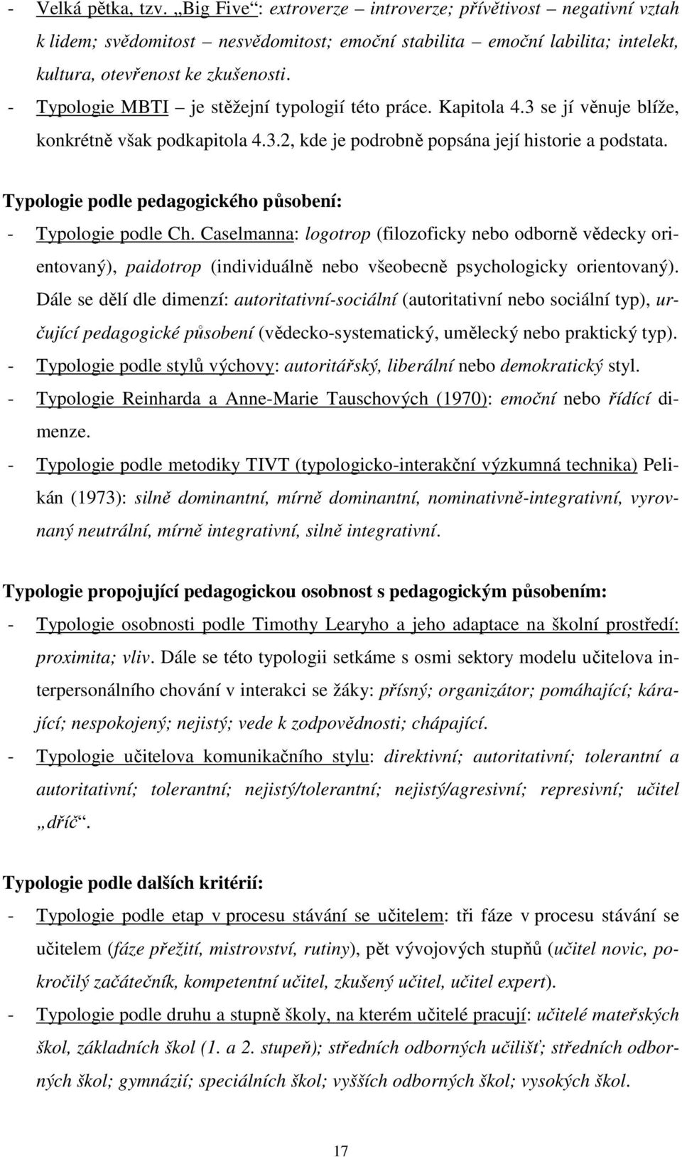 Typologie podle pedagogického působení: - Typologie podle Ch. Caselmanna: logotrop (filozoficky nebo odborně vědecky orientovaný), paidotrop (individuálně nebo všeobecně psychologicky orientovaný).