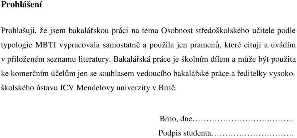 Bakalářská práce je školním dílem a může být použita ke komerčním účelům jen se souhlasem vedoucího
