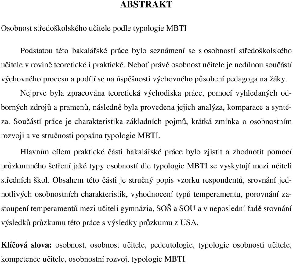 Nejprve byla zpracována teoretická východiska práce, pomocí vyhledaných odborných zdrojů a pramenů, následně byla provedena jejich analýza, komparace a syntéza.