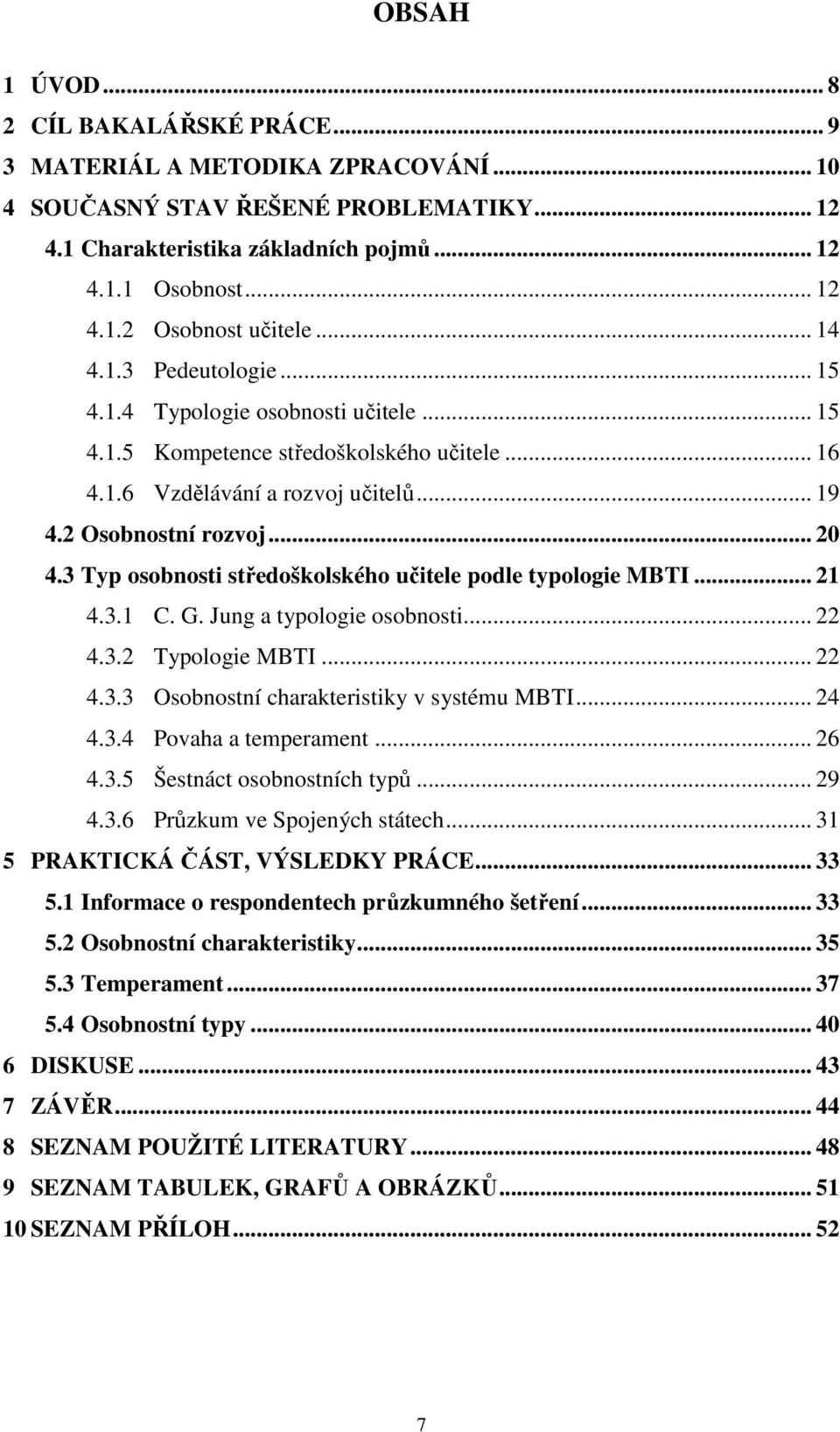 3 Typ osobnosti středoškolského učitele podle typologie MBTI... 21 4.3.1 C. G. Jung a typologie osobnosti... 22 4.3.2 Typologie MBTI... 22 4.3.3 Osobnostní charakteristiky v systému MBTI... 24 4.3.4 Povaha a temperament.