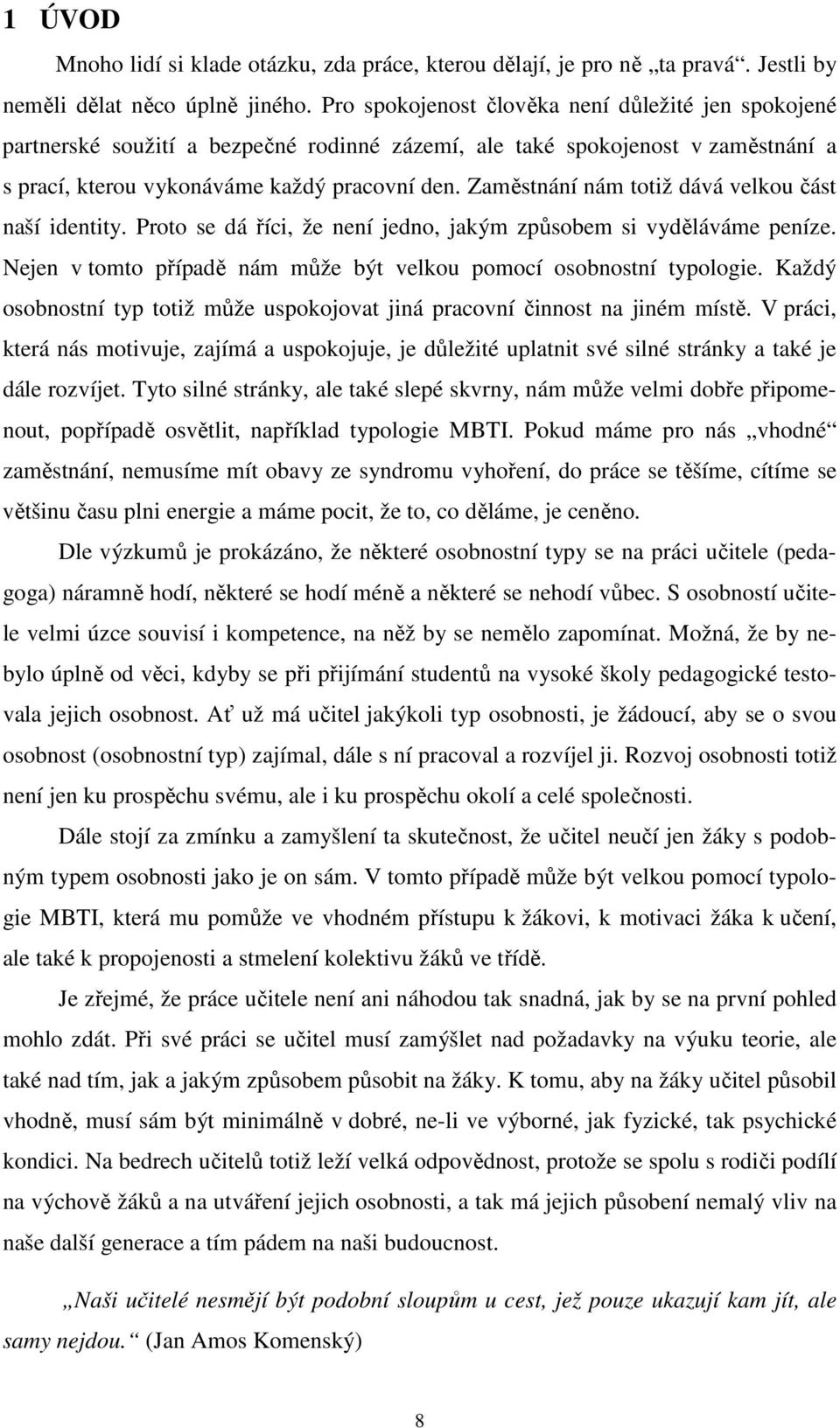 Zaměstnání nám totiž dává velkou část naší identity. Proto se dá říci, že není jedno, jakým způsobem si vyděláváme peníze. Nejen v tomto případě nám může být velkou pomocí osobnostní typologie.