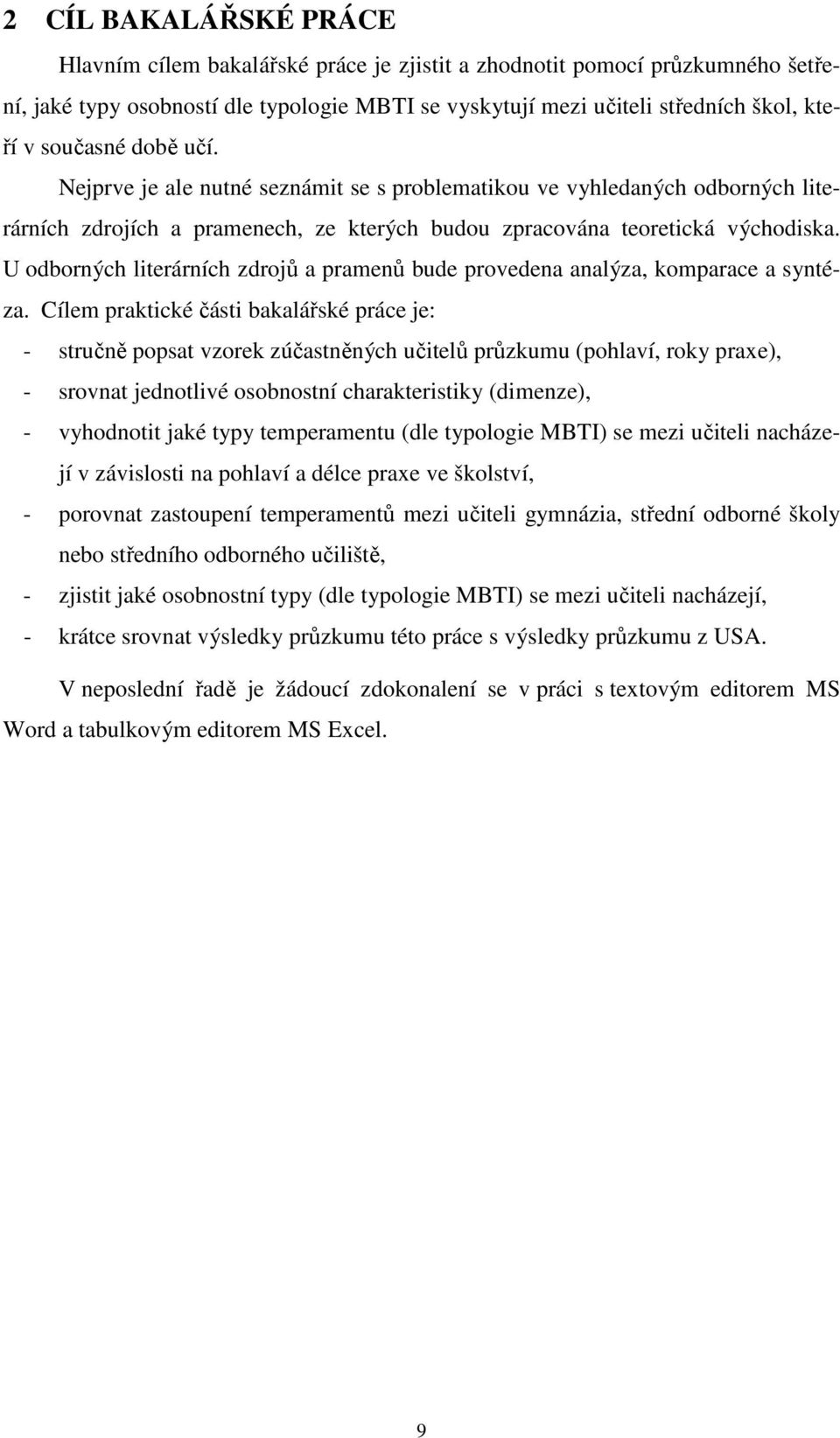 U odborných literárních zdrojů a pramenů bude provedena analýza, komparace a syntéza.