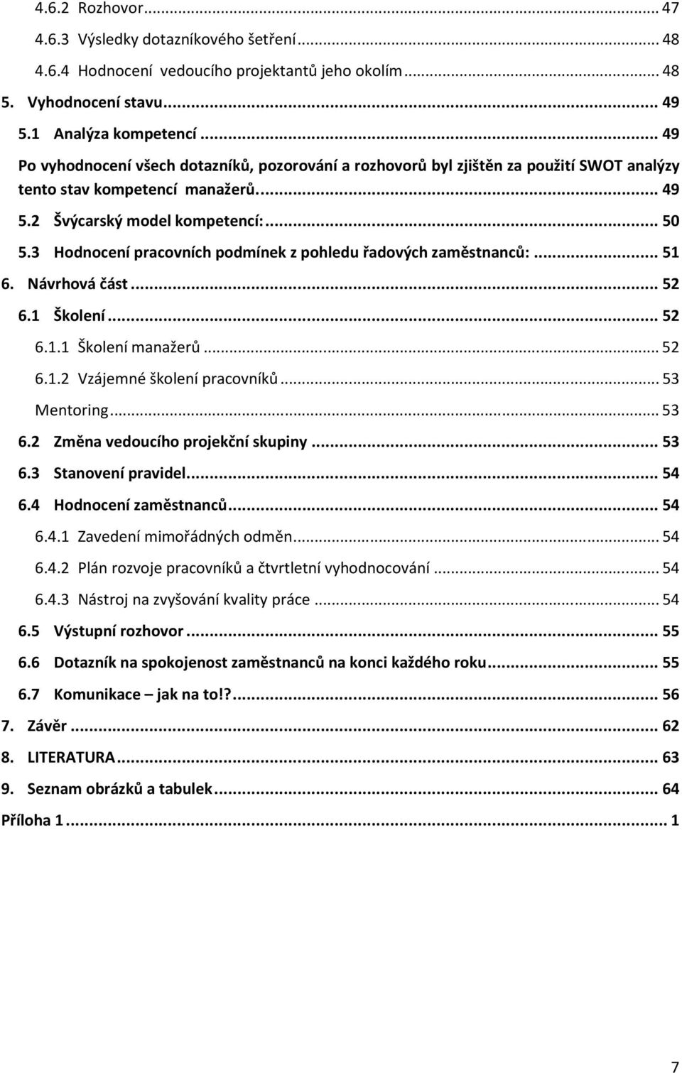 3 Hodnocení pracovních podmínek z pohledu řadových zaměstnanců:... 51 6. Návrhová část... 52 6.1 Školení... 52 6.1.1 Školení manažerů... 52 6.1.2 Vzájemné školení pracovníků... 53 Mentoring... 53 6.