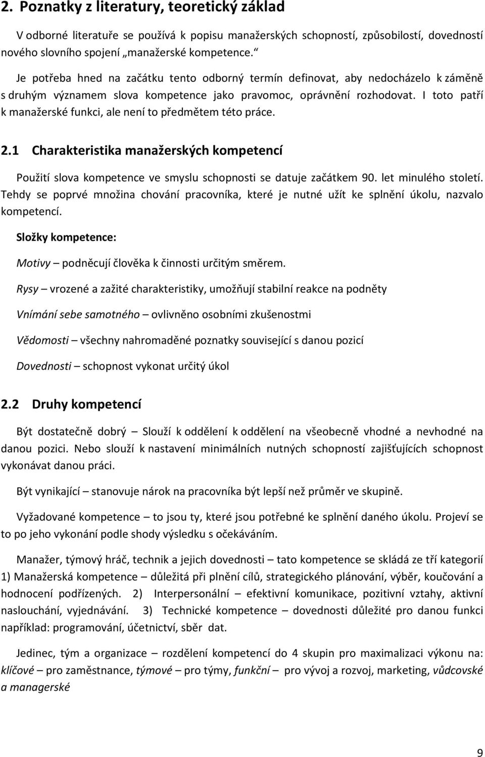 I toto patří k manažerské funkci, ale není to předmětem této práce. 2.1 Charakteristika manažerských kompetencí Použití slova kompetence ve smyslu schopnosti se datuje začátkem 90.