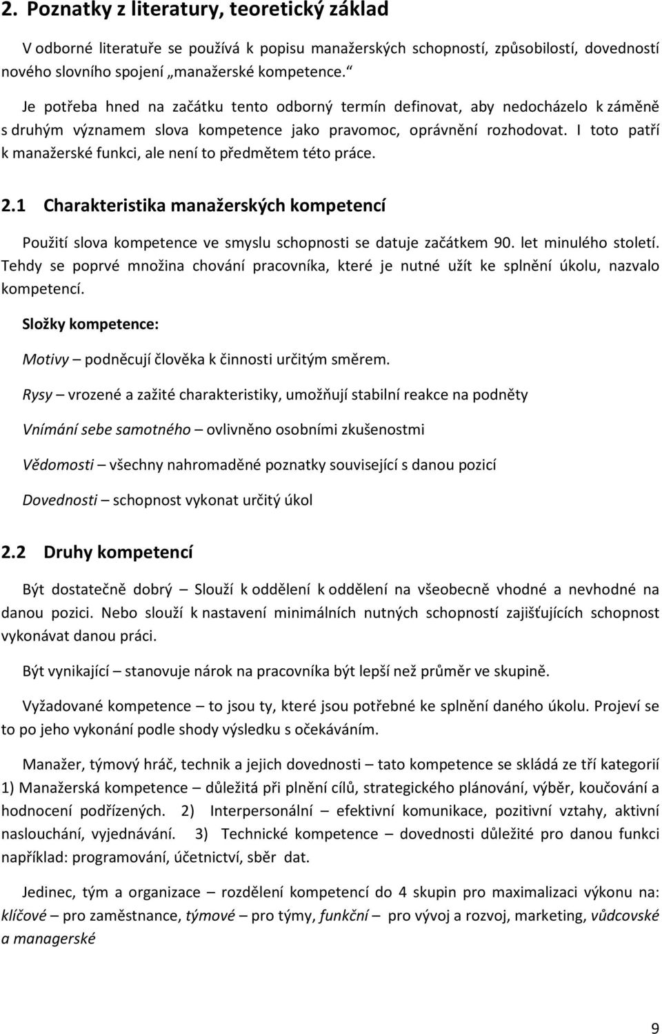 I toto patří k manažerské funkci, ale není to předmětem této práce. 2.1 Charakteristika manažerských kompetencí Použití slova kompetence ve smyslu schopnosti se datuje začátkem 90.