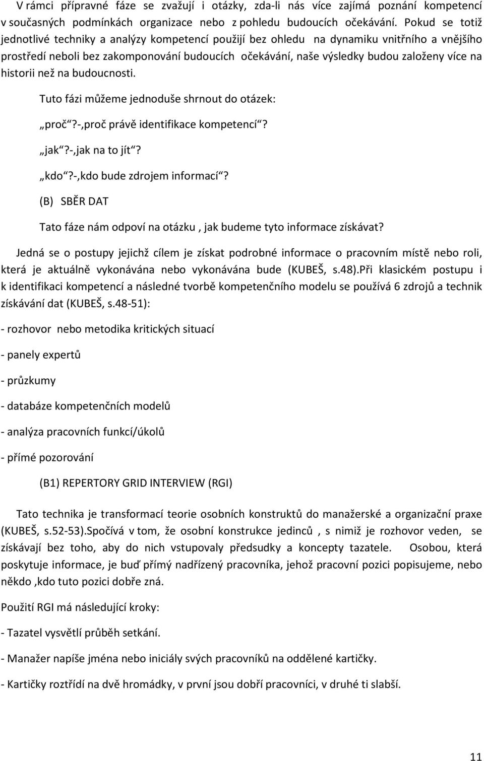 na historii než na budoucnosti. Tuto fázi můžeme jednoduše shrnout do otázek: proč?-,proč právě identifikace kompetencí? jak?-,jak na to jít? kdo?-,kdo bude zdrojem informací?