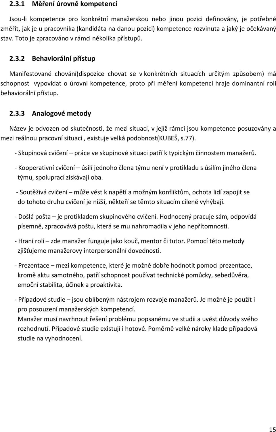 2 Behaviorální přístup Manifestované chování(dispozice chovat se v konkrétních situacích určitým způsobem) má schopnost vypovídat o úrovni kompetence, proto při měření kompetencí hraje dominantní