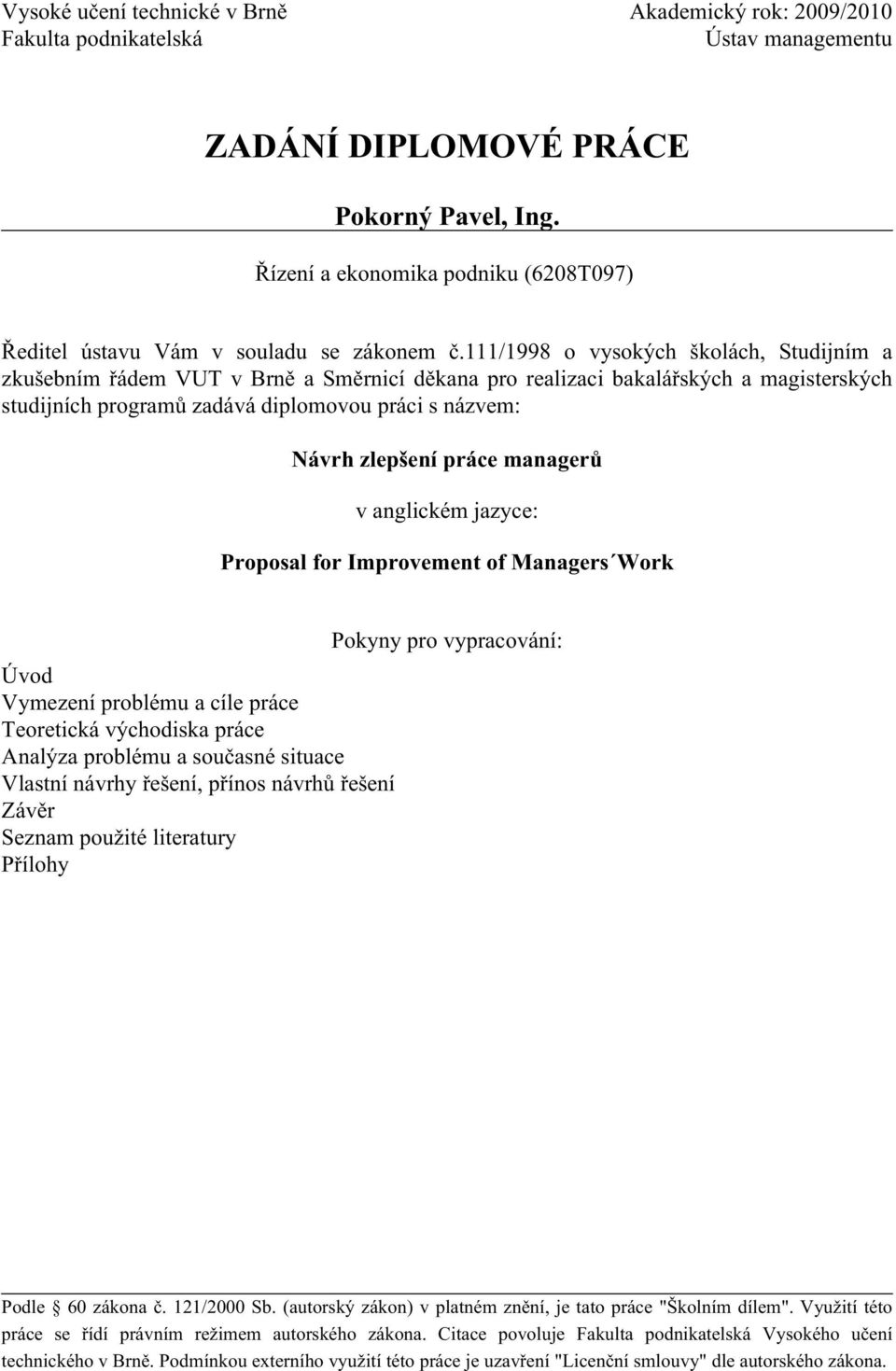 111/1998 o vysokých školách, Studijním a zkušebním řádem VUT v Brně a Směrnicí děkana pro realizaci bakalářských a magisterských studijních programů zadává diplomovou práci s názvem: Návrh zlepšení