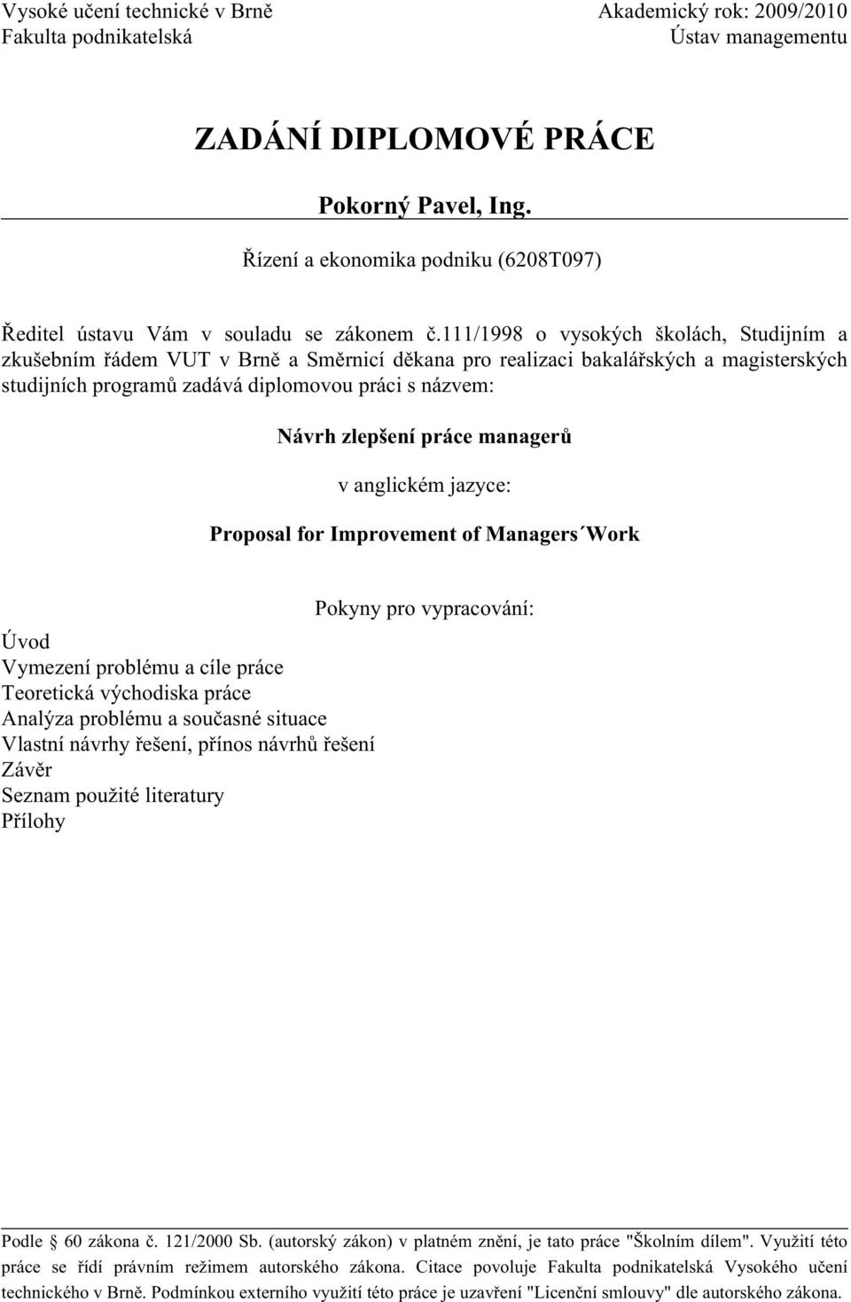 111/1998 o vysokých školách, Studijním a zkušebním řádem VUT v Brně a Směrnicí děkana pro realizaci bakalářských a magisterských studijních programů zadává diplomovou práci s názvem: Návrh zlepšení