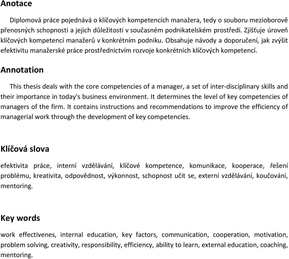 Annotation This thesis deals with the core competencies of a manager, a set of inter-disciplinary skills and their importance in today's business environment.