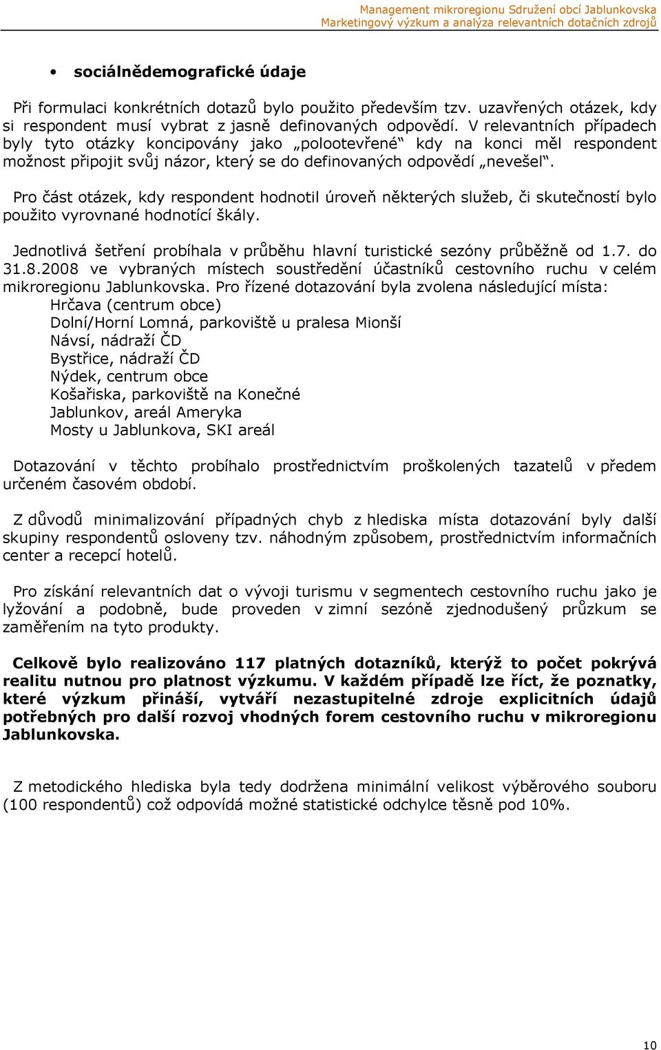 Pro část otázek, kdy respondent hodnotil úroveň některých služeb, či skutečností bylo použito vyrovnané hodnotící škály. Jednotlivá šetření probíhala v průběhu hlavní turistické sezóny průběžně od 1.