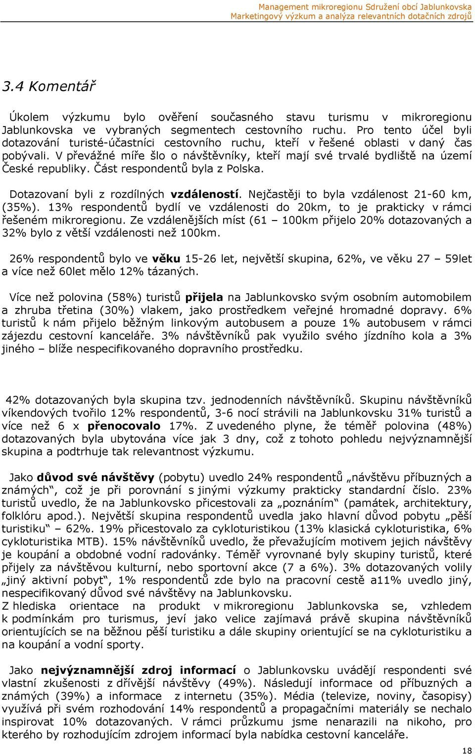 V převážné míře šlo o návštěvníky, kteří mají své trvalé bydliště na území České republiky. Část respondentů byla z Polska. Dotazovaní byli z rozdílných vzdáleností.