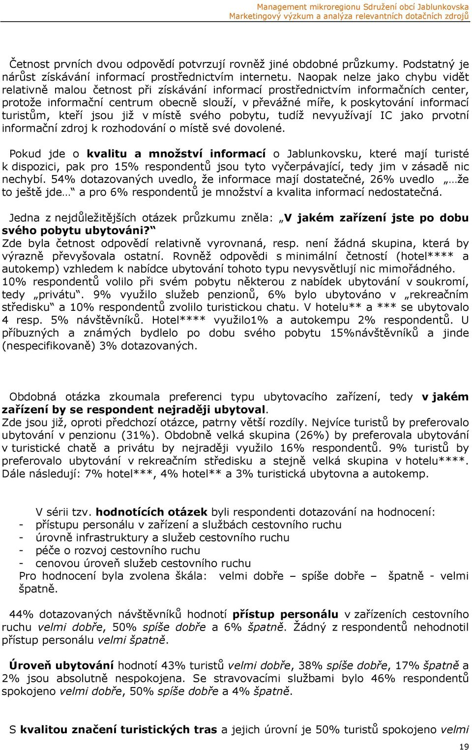 turistům, kteří jsou již v místě svého pobytu, tudíž nevyužívají IC jako prvotní informační zdroj k rozhodování o místě své dovolené.