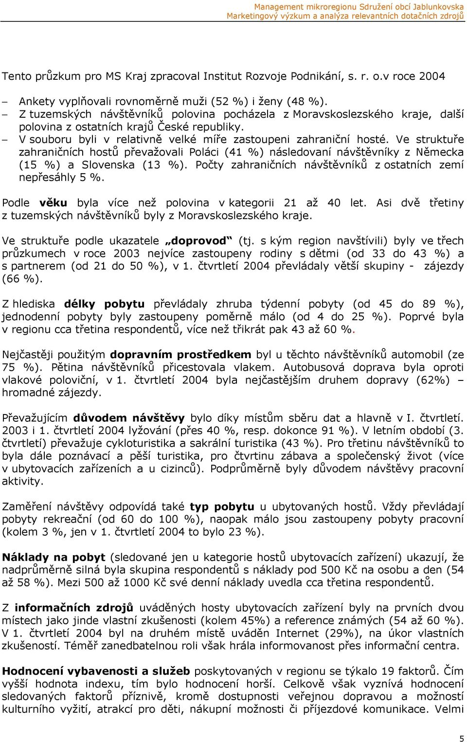 Ve struktuře zahraničních hostů převažovali Poláci (41 %) následovaní návštěvníky z Německa (15 %) a Slovenska (13 %). Počty zahraničních návštěvníků z ostatních zemí nepřesáhly 5 %.