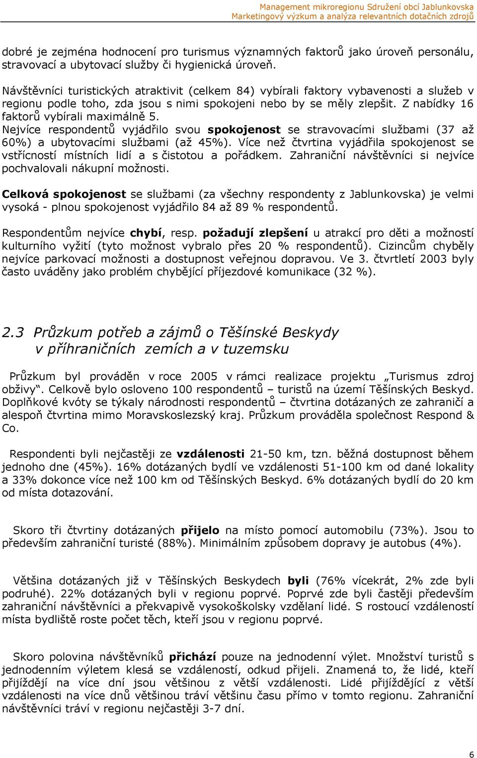 Z nabídky 16 faktorů vybírali maximálně 5. Nejvíce respondentů vyjádřilo svou spokojenost se stravovacími službami (37 až 60%) a ubytovacími službami (až 45%).