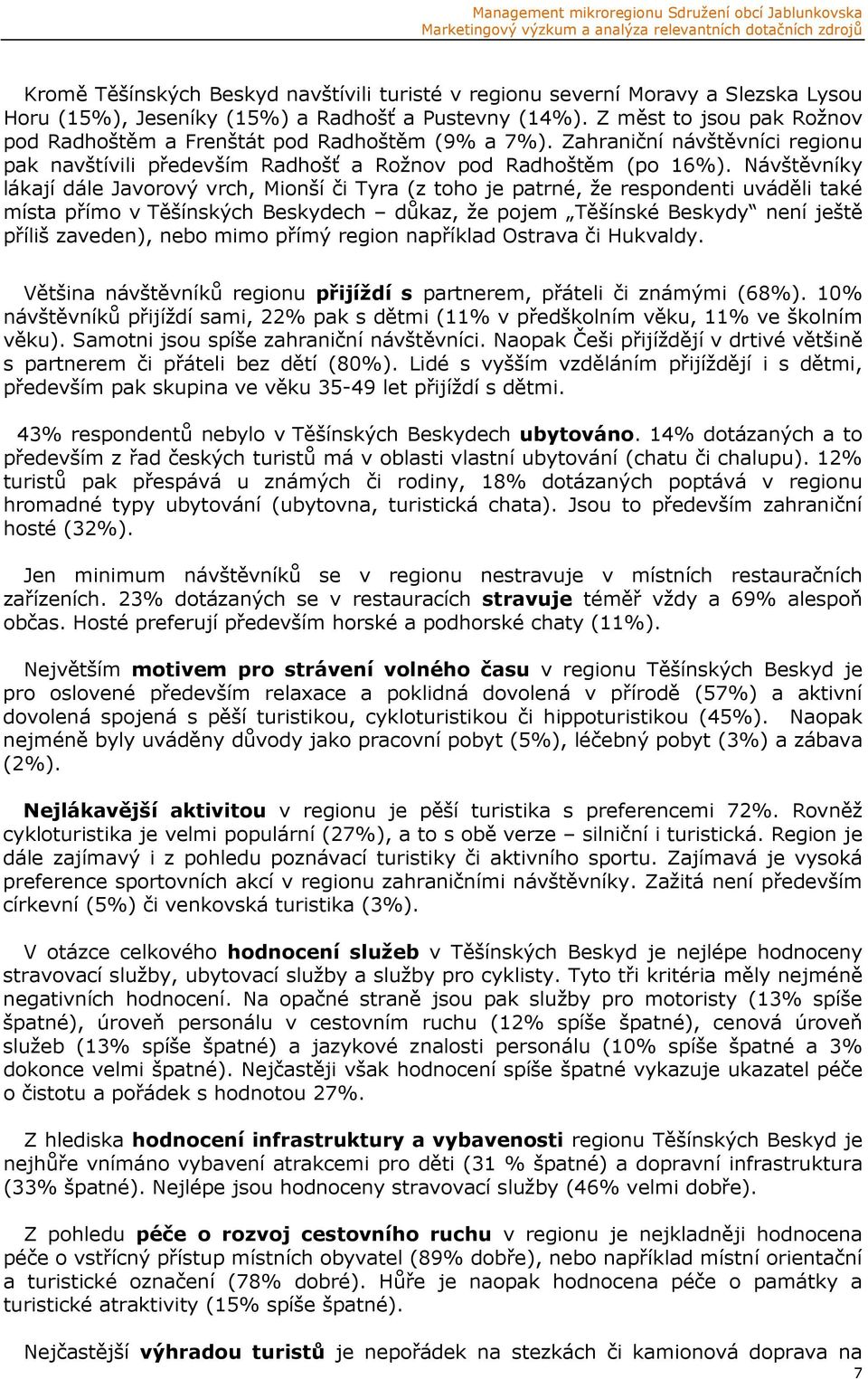 Návštěvníky lákají dále Javorový vrch, Mionší či Tyra (z toho je patrné, že respondenti uváděli také místa přímo v Těšínských Beskydech důkaz, že pojem Těšínské Beskydy není ještě příliš zaveden),