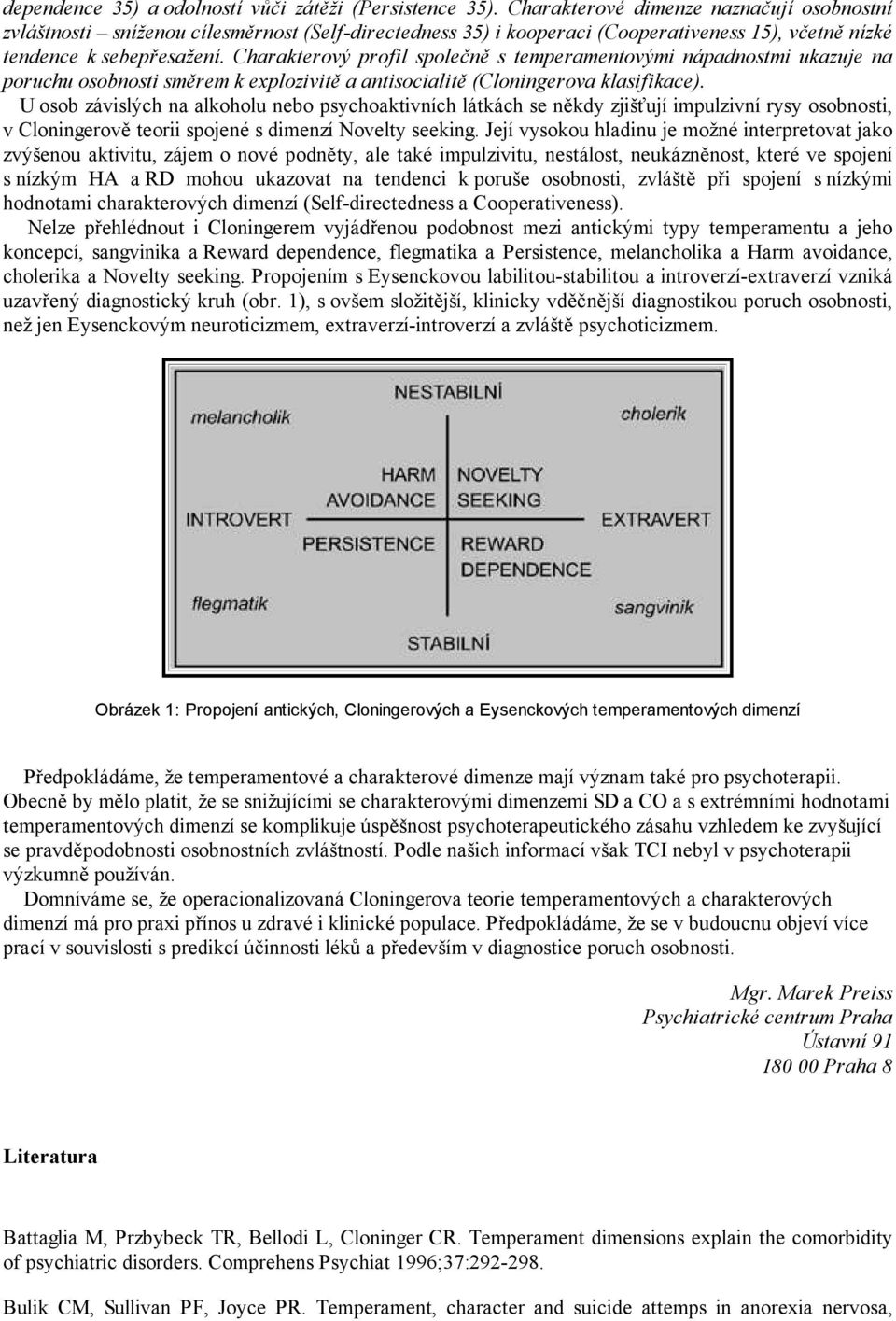 Charakterový profil společně s temperamentovými nápadnostmi ukazuje na poruchu osobnosti směrem k explozivitě a antisocialitě (Cloningerova klasifikace).