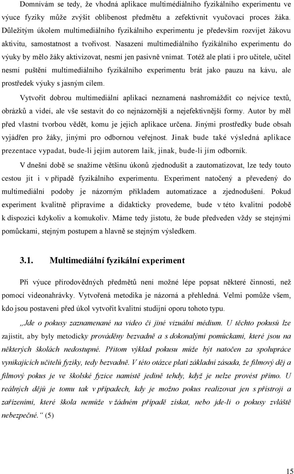 Nasazení multimediálního fyzikálního experimentu do výuky by mělo žáky aktivizovat, nesmí jen pasivně vnímat.