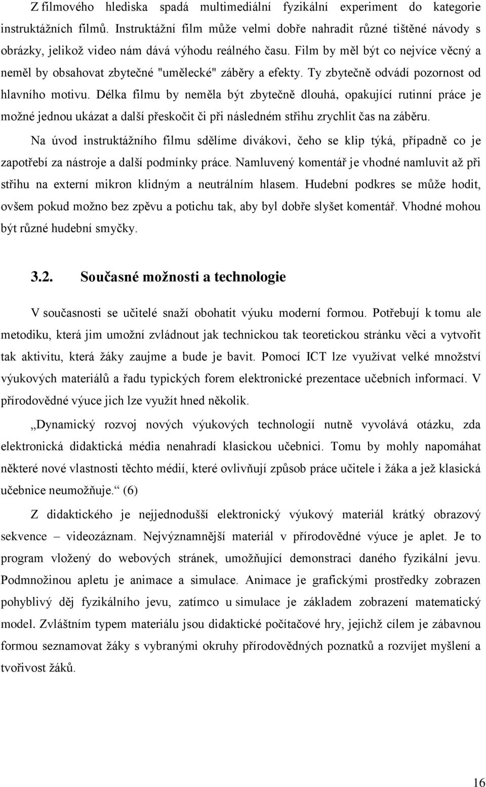 Film by měl být co nejvíce věcný a neměl by obsahovat zbytečné "umělecké" záběry a efekty. Ty zbytečně odvádí pozornost od hlavního motivu.