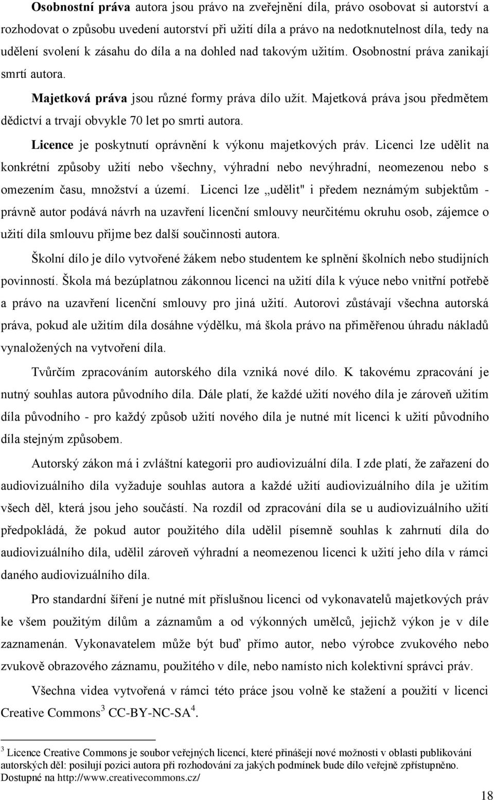 Majetková práva jsou předmětem dědictví a trvají obvykle 70 let po smrti autora. Licence je poskytnutí oprávnění k výkonu majetkových práv.