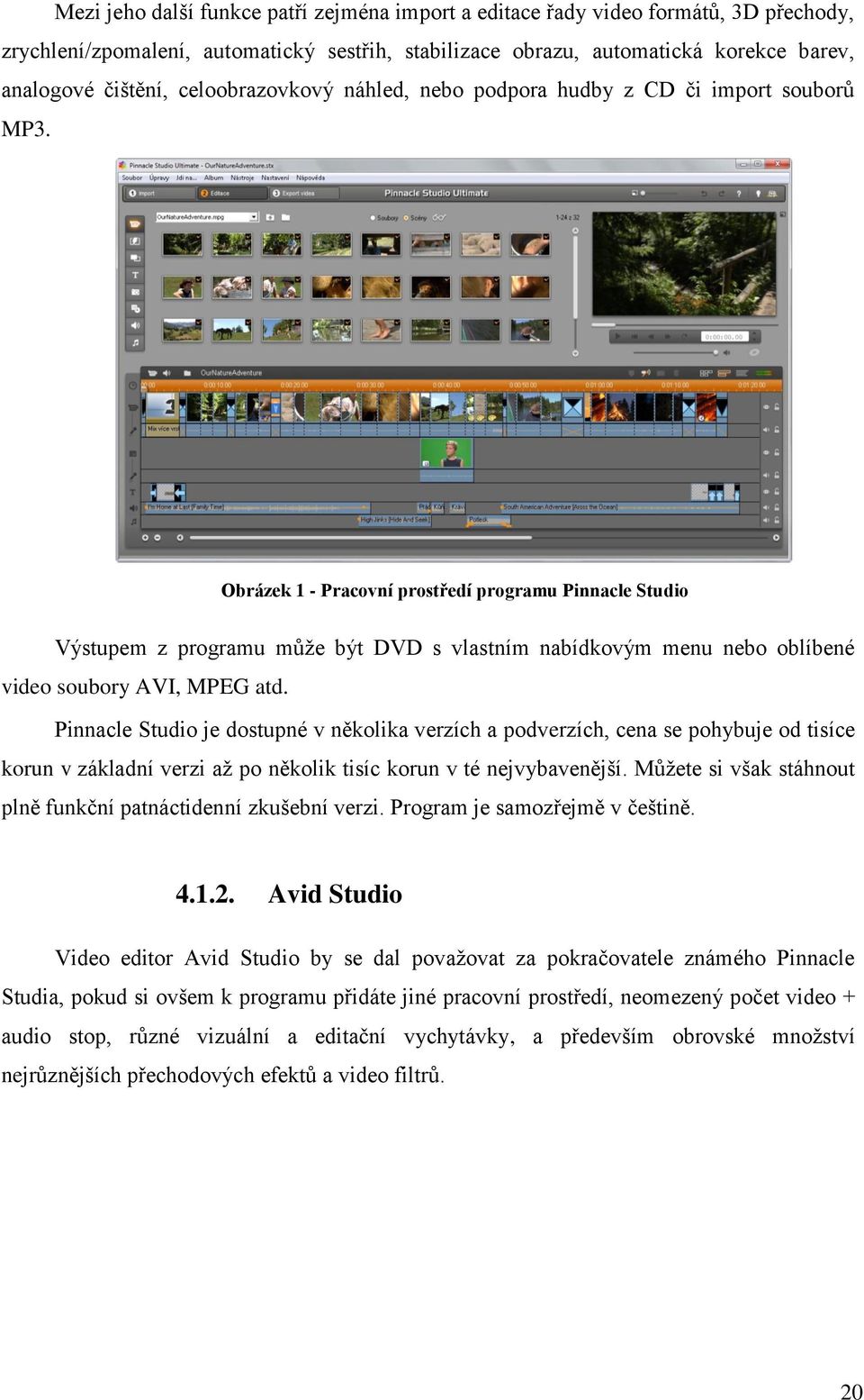 Obrázek 1 - Pracovní prostředí programu Pinnacle Studio Výstupem z programu může být DVD s vlastním nabídkovým menu nebo oblíbené video soubory AVI, MPEG atd.