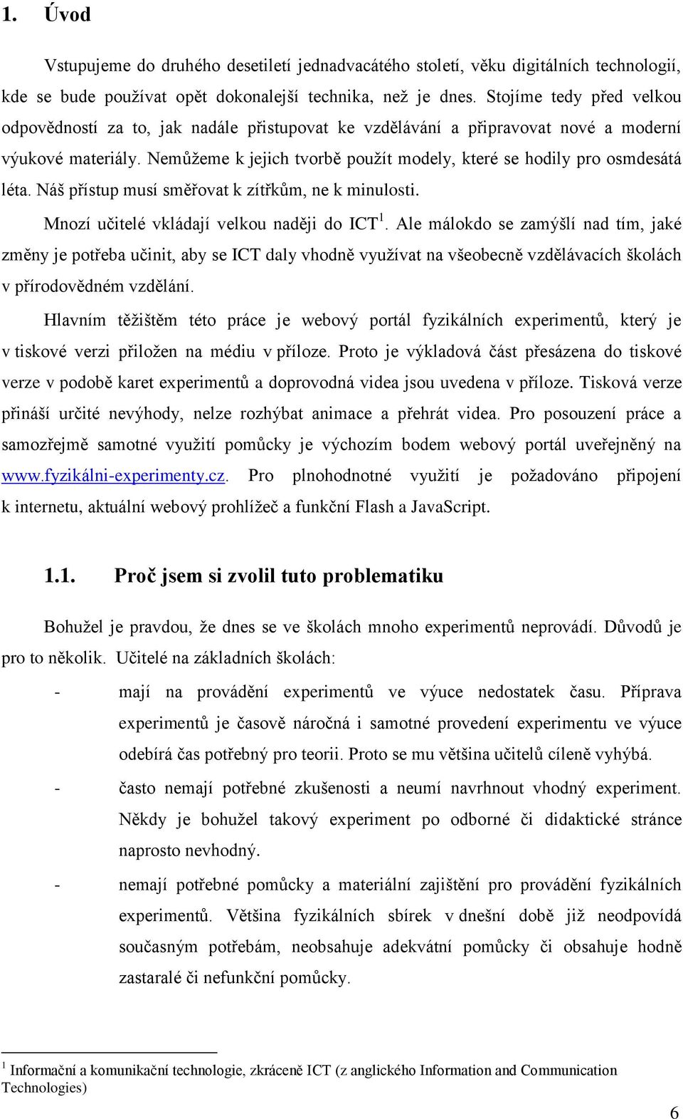 Nemůžeme k jejich tvorbě použít modely, které se hodily pro osmdesátá léta. Náš přístup musí směřovat k zítřkům, ne k minulosti. Mnozí učitelé vkládají velkou naději do ICT 1.