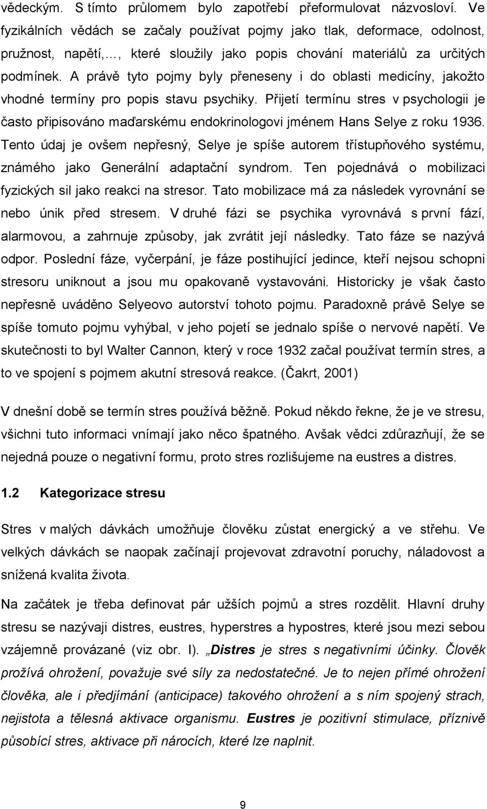 A právě tyto pojmy byly přeneseny i do oblasti medicíny, jakožto vhodné termíny pro popis stavu psychiky.