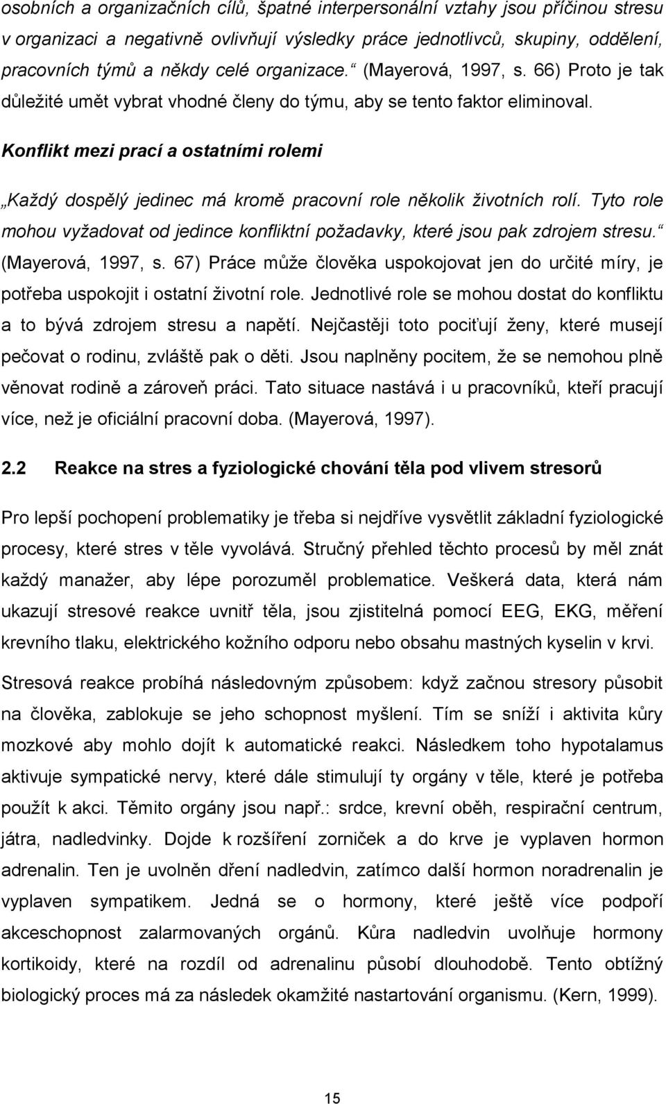 Konflikt mezi prací a ostatními rolemi Každý dospělý jedinec má kromě pracovní role několik životních rolí. Tyto role mohou vyžadovat od jedince konfliktní požadavky, které jsou pak zdrojem stresu.