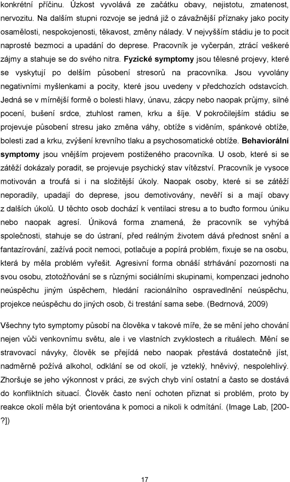 Pracovník je vyčerpán, ztrácí veškeré zájmy a stahuje se do svého nitra. Fyzické symptomy jsou tělesné projevy, které se vyskytují po delším působení stresorů na pracovníka.