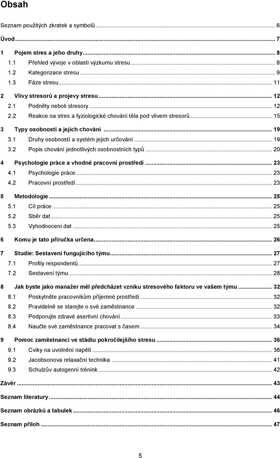 1 Druhy osobností a systém jejich určování... 19 3.2 Popis chování jednotlivých osobnostních typů... 20 4 Psychologie práce a vhodné pracovní prostředí... 23 4.1 Psychologie práce... 23 4.2 Pracovní prostředí.