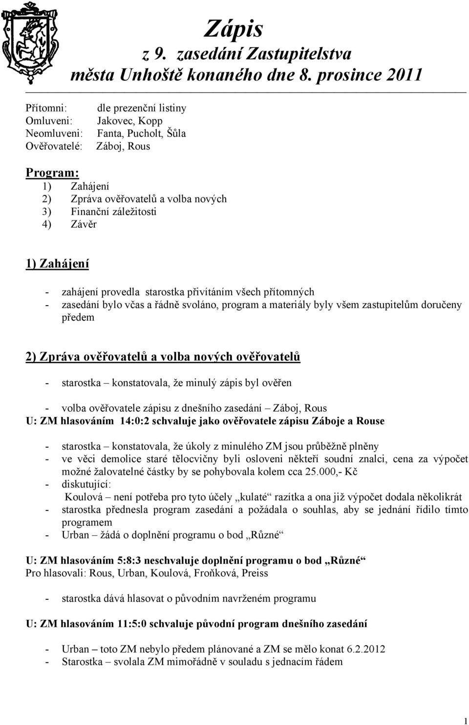 záležitosti 4) Závěr 1) Zahájení - zahájení provedla starostka přivítáním všech přítomných - zasedání bylo včas a řádně svoláno, program a materiály byly všem zastupitelům doručeny předem 2) Zpráva