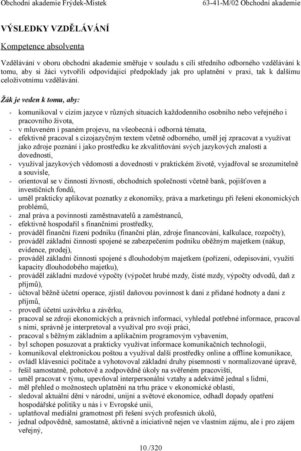 je veden k tomu, aby: - komunikoval v cizím jazyce v různých situacích každodenního osobního nebo veřejného i pracovního života, - v mluveném i psaném projevu, na všeobecná i odborná témata, -