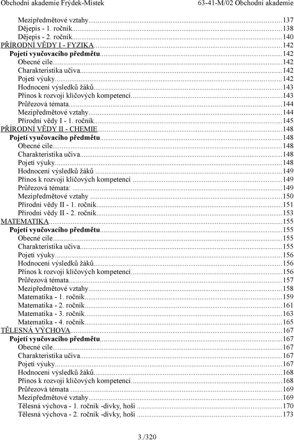 ..145 PŘÍRODNÍ VĚDY II - CHEMIE...148 Pojetí vyučovacího předmětu...148 Obecné cíle...148 Charakteristika učiva...148 Pojetí výuky...148 Hodnocení výsledků žáků.