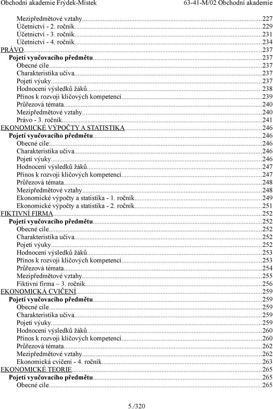 ..241 EKONOMICKÉ VÝPOČTY A STATISTIKA...246 Pojetí vyučovacího předmětu...246 Obecné cíle:...246 Charakteristika učiva...246 Pojetí výuky...246 Hodnocení výsledků žáků.